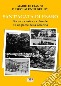 Sant'Agata di Esaro. Ricerca storica e culturale su un paese della Calabria. Ediz. per la scuola libro