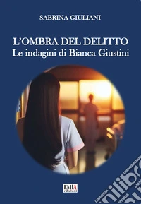 L'ombra del delitto. Le indagini di Bianca Giustini
