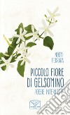 Piccolo fiore di gelsomino. Poesie interrotte. Nuova ediz. libro di Ferrara Noemi