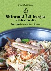 Shirataki di Konjac. Guida e ricette. Zero calorie in un tubero di pasta libro