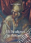 Gli Scaligeri in Baviera libro di Bader Pigozzi Laura