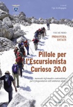 Pillole per l'escursionista curioso 20.0. Manuale informativo-naturalistico per il frequentatore dell'ambiente alpino. Vol. 1: Primavera/Estate libro