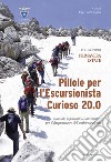 Pillole per l'escursionista curioso 20.0. Manuale informativo-naturalistico per il frequentatore dell'ambiente alpino. Vol. 1: Primavera/Estate libro