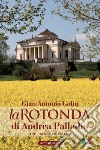 La Rotonda di Andrea Palladio libro di Golin Gian Antonio