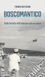 Boscomantico. Dalla foresta dell'indovino agli aeroplani