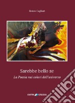 Sarebbe bello se. La poesia nei colori dell'universo libro