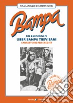 Bampa. Una famiglia di cantastorie nel racconto di Uber Bampa Trevisani cantastorie per eredità libro