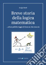 Breve storia della logica matematica ...ed un pallido raggio di luna su che cosa sia libro