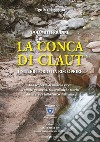 La conca di Claut. Un territorio da riscoprire libro di Scortegagna Ugo