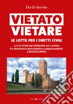 Vietato vietare le lotte per i diritti civili. La cultura del dissenso nel conflitto tra democrazia partecipativa e rappresentativa a Borgolibero libro