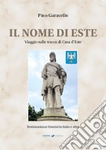 Il nome di Este. Viaggio sulle tracce di Casa d'Este. Nuova ediz. libro