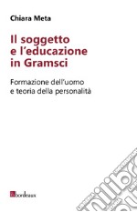 Il soggetto e l'educazione in Gramsci. Formazione dell'uomo e teoria della personalità libro