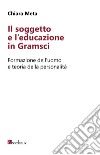 Il soggetto e l'educazione in Gramsci. Formazione dell'uomo e teoria della personalità libro