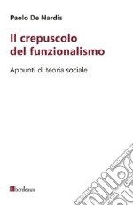 Il crepuscolo del funzionalismo. Appunti di teoria sociale libro