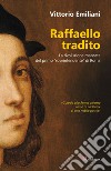 Raffaello tradito. La rivoluzione mancata del primo «soprintendente» di Roma libro di Emiliani Vittorio