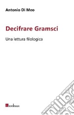 Decifrare Gramsci. Una lettura filologica libro