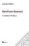 Decifrare Gramsci. Una lettura filologica libro di Di Meo Antonio