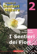 I sentieri dei fiori. 40 itinerari escursionistici alla scoperta della flora alpina della montagna friulana libro