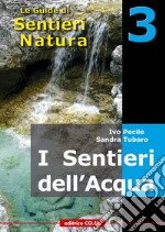 I sentieri dell'acqua. 40 itinerari escursionistici alla scoperta delle acque della montagna friulana libro