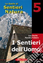 I sentieri dell'uomo. 40 itinerari escursionistici alla scoperta della vita di un tempo sui rilievi del Friuli libro