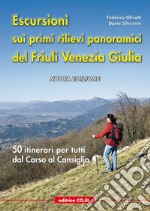 Escursioni sui primi rilievi panoramici del Friuli Venezia Giulia. 50 itinerari per tutti dal Carso al Cansiglio libro