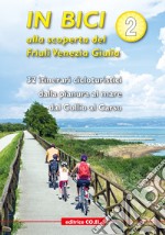 In bici alla scoperta del Friuli Venezia Giulia. Vol. 2: 32 itinerari cicloturistici dalla pianura al mare dal Collio al Carso libro