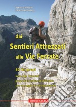 Dai sentieri attrezzati alle vie ferrate. 50 itinerari nelle Alpi Orientali proposti in ordine di difficoltà con un saggio di vie alpinistiche