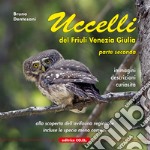 Uccelli del Friuli Venezia Giulia. Immagini, descrizioni, curiosità. Percorsi ornitologici alla scoperta dell'avifauna regionale. Ediz. illustrata. Vol. 2 libro