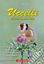 Uccelli del Friuli Venezia Giulia. Immagini e descrizioni per un agevole riconoscimento libro