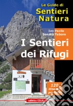 I sentieri dei Rifugi. 37 strutture gestite. 119 proposte di escursioni sulle montagne del Friuli Venezia Giulia libro