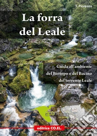 La forra del Leale. Guida all'ambiente del Biotopo e del Bacino del torrente Leale libro