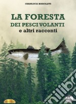 La foresta dei pesci volanti e altri racconti