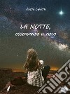 La notte, osservando il cielo libro di Leviani Greta