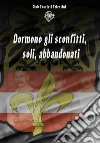 Dormono gli sconfitti, soli, abbandonati. I soldati del territorio di Trieste nella prima guerra mondiale libro