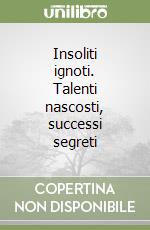 Insoliti ignoti. Talenti nascosti, successi segreti libro