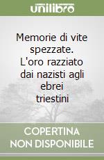 Memorie di vite spezzate. L'oro razziato dai nazisti agli ebrei triestini