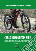 Carso in mountainbike. Percorsi tra Italia, Slovenia e Croazia libro