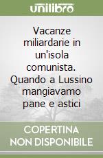 Vacanze miliardarie in un'isola comunista. Quando a Lussino mangiavamo pane e astici libro