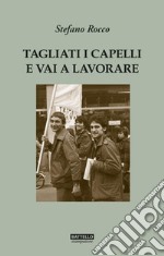 Tagliati i capelli e vai a lavorare. Gli anni '70 a Monfalcone libro