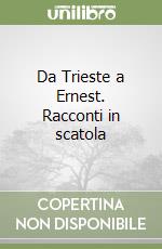 Da Trieste a Ernest. Racconti in scatola