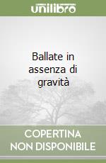 Ballate in assenza di gravità libro