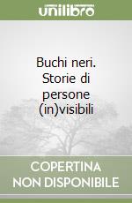 Buchi neri. Storie di persone (in)visibili libro