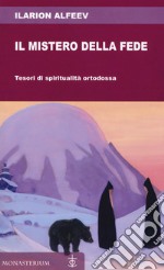 Il mistero della fede. Tesori di spiritualità ortodossa libro