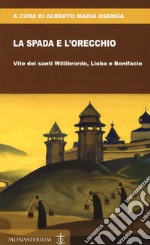 La spada e l'orecchio. Vite dei santi Willibrordo, Lioba e Bonifacio libro