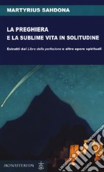 La preghiera e la sublime vita in solitudine. Estratti dal «Libro della perfezione» e altre opere spirituali libro