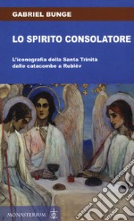 Lo spirito consolatore. L'iconografia della Santa Trinità dalle catacombe a Rublëv libro