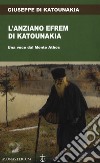 L'anziano Efrem di Katounakia. Una voce dal Monte Athos libro