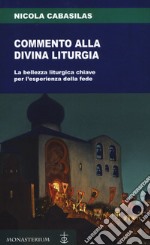 Commento alla divina liturgia. La bellezza liturgica chiave per l'esperienza della fede libro