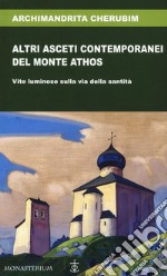 Altri asceti contemporanei del monte Athos. Vite luminose sulla via della santità libro