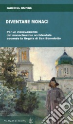 Diventare monaci. Per un rinnovamento del monachesimo occidentale secondo la regola di San benedetto libro